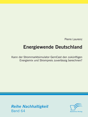 cover image of Energiewende Deutschland. Kann der Strommarktsimulator GemCast den zukünftigen Energiemix und Strompreis zuverlässig berechnen?